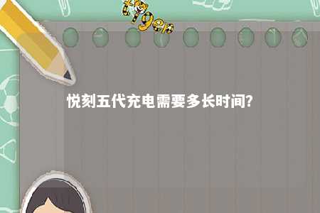 悦刻五代充电需要多长时间？ 